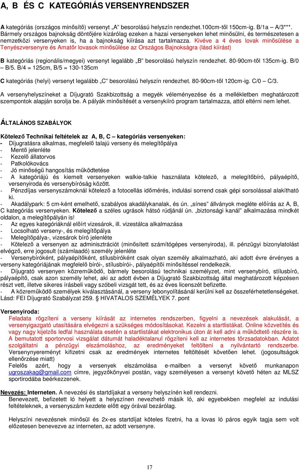 Kivéve a 4 éves lovak minősülése a Tenyészversenyre és Amatőr lovasok minősülése az Országos Bajnokságra (lásd kiírást) B kategóriás (regionális/megyei) versenyt legalább B besorolású helyszín