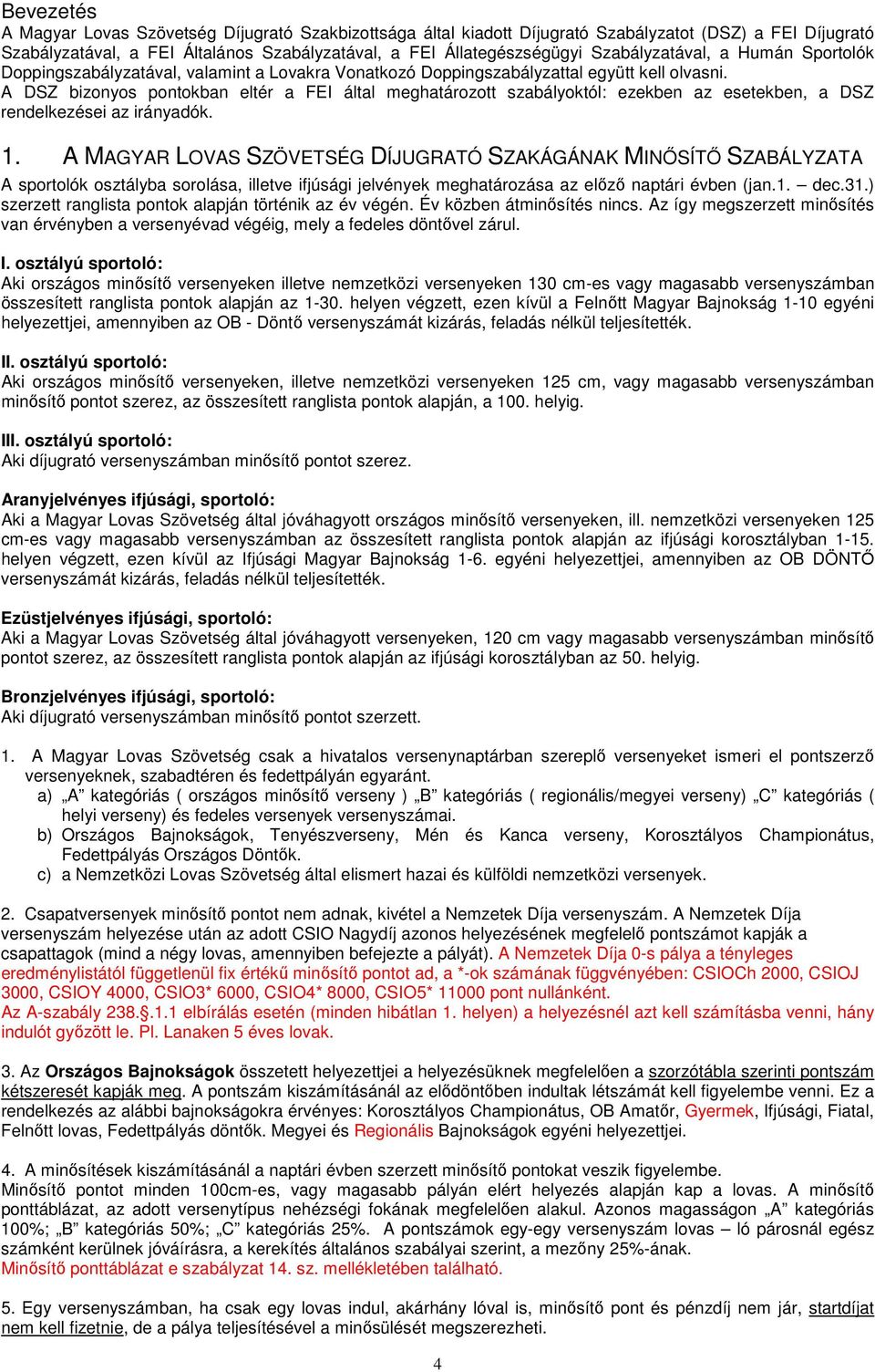 A DSZ bizonyos pontokban eltér a FEI által meghatározott szabályoktól: ezekben az esetekben, a DSZ rendelkezései az irányadók. 1.
