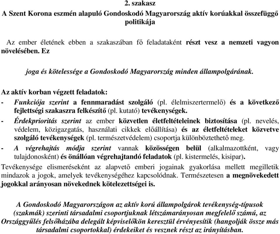 élelmiszertermelő) és a következő fejlettségi szakaszra felkészítő (pl. kutató) tevékenységek. - Érdekprioritás szerint az ember közvetlen életfeltételeinek biztosítása (pl.