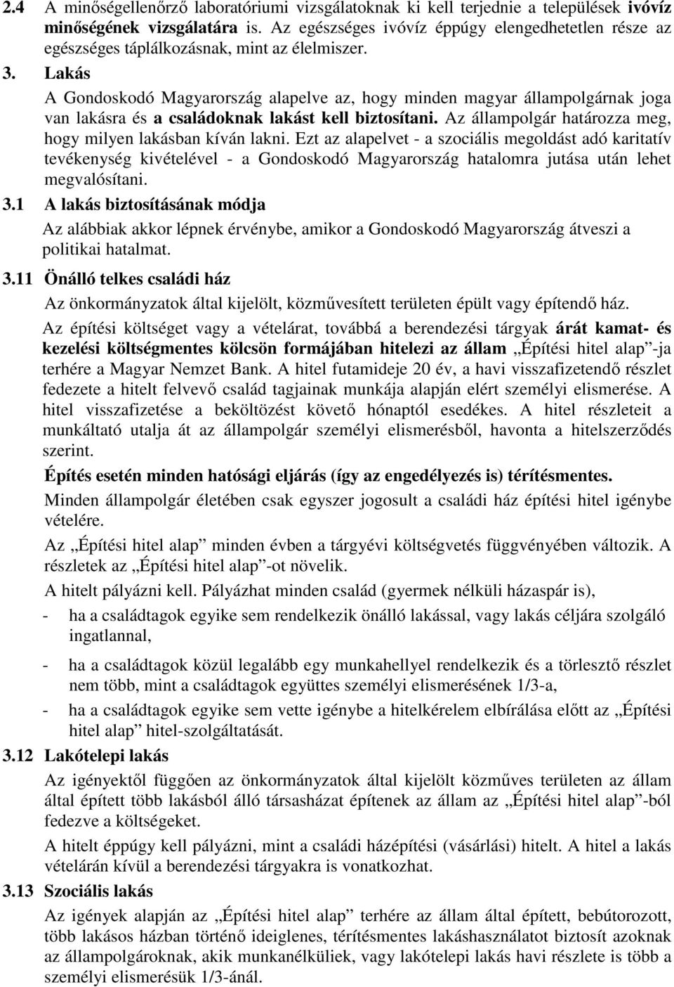 Lakás A Gondoskodó Magyarország alapelve az, hogy minden magyar állampolgárnak joga van lakásra és a családoknak lakást kell biztosítani.