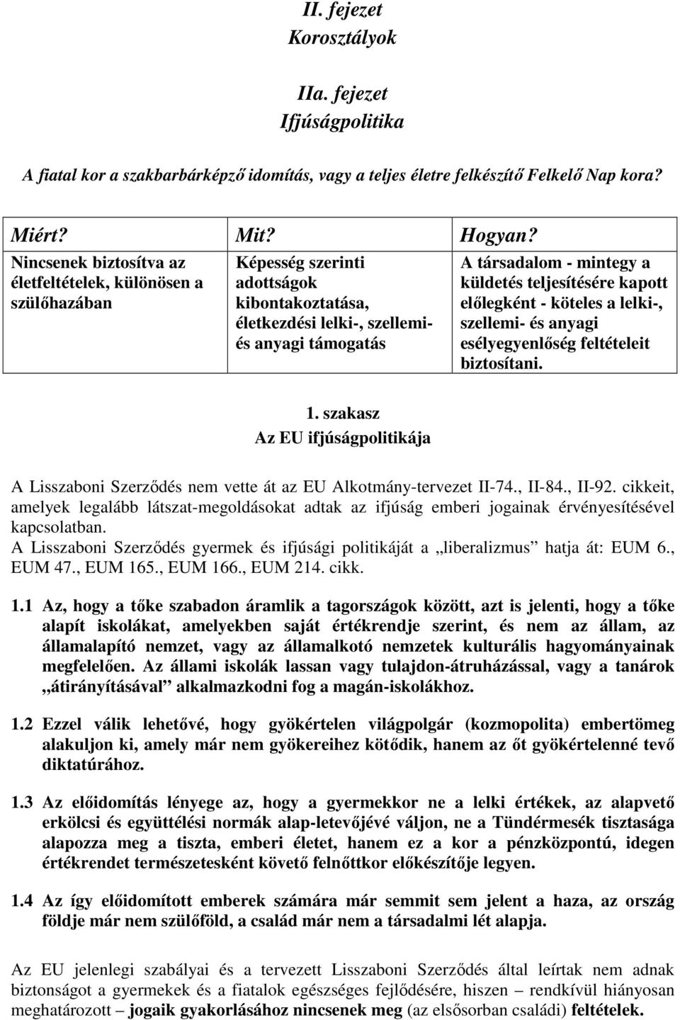 teljesítésére kapott előlegként - köteles a lelki-, szellemi- és anyagi esélyegyenlőség feltételeit biztosítani. 1.