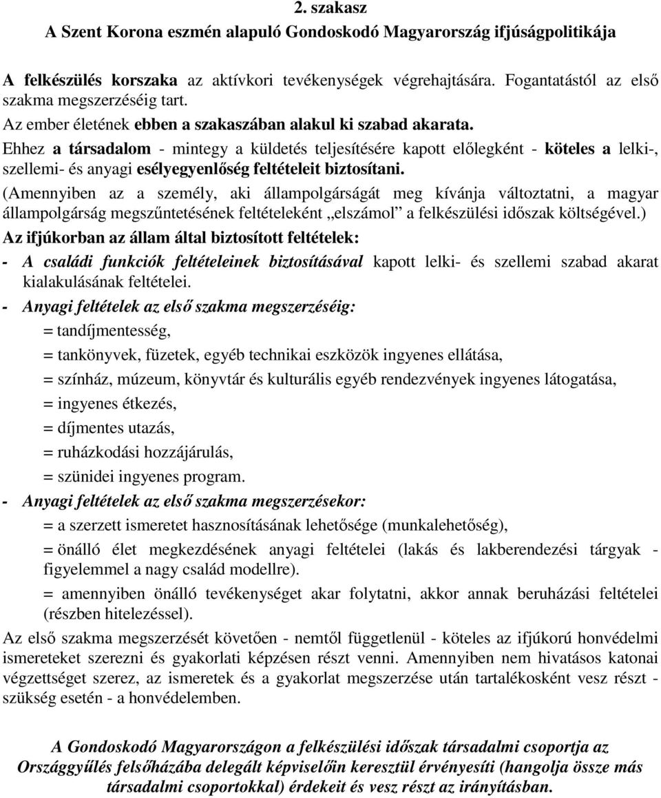 Ehhez a társadalom - mintegy a küldetés teljesítésére kapott előlegként - köteles a lelki-, szellemi- és anyagi esélyegyenlőség feltételeit biztosítani.