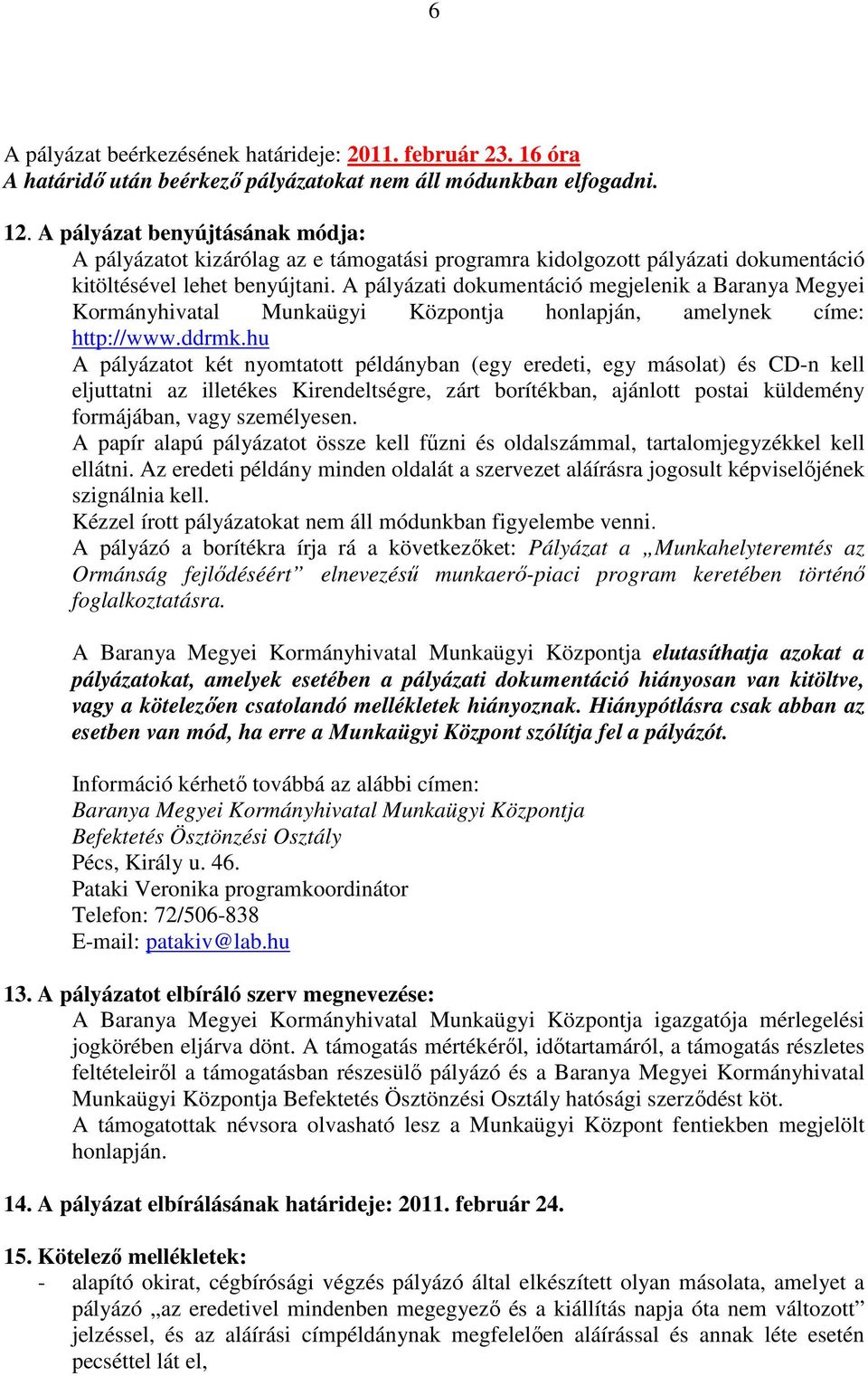 A pályázati dokumentáció megjelenik a Baranya Megyei Kormányhivatal Munkaügyi Központja honlapján, amelynek címe: http://www.ddrmk.
