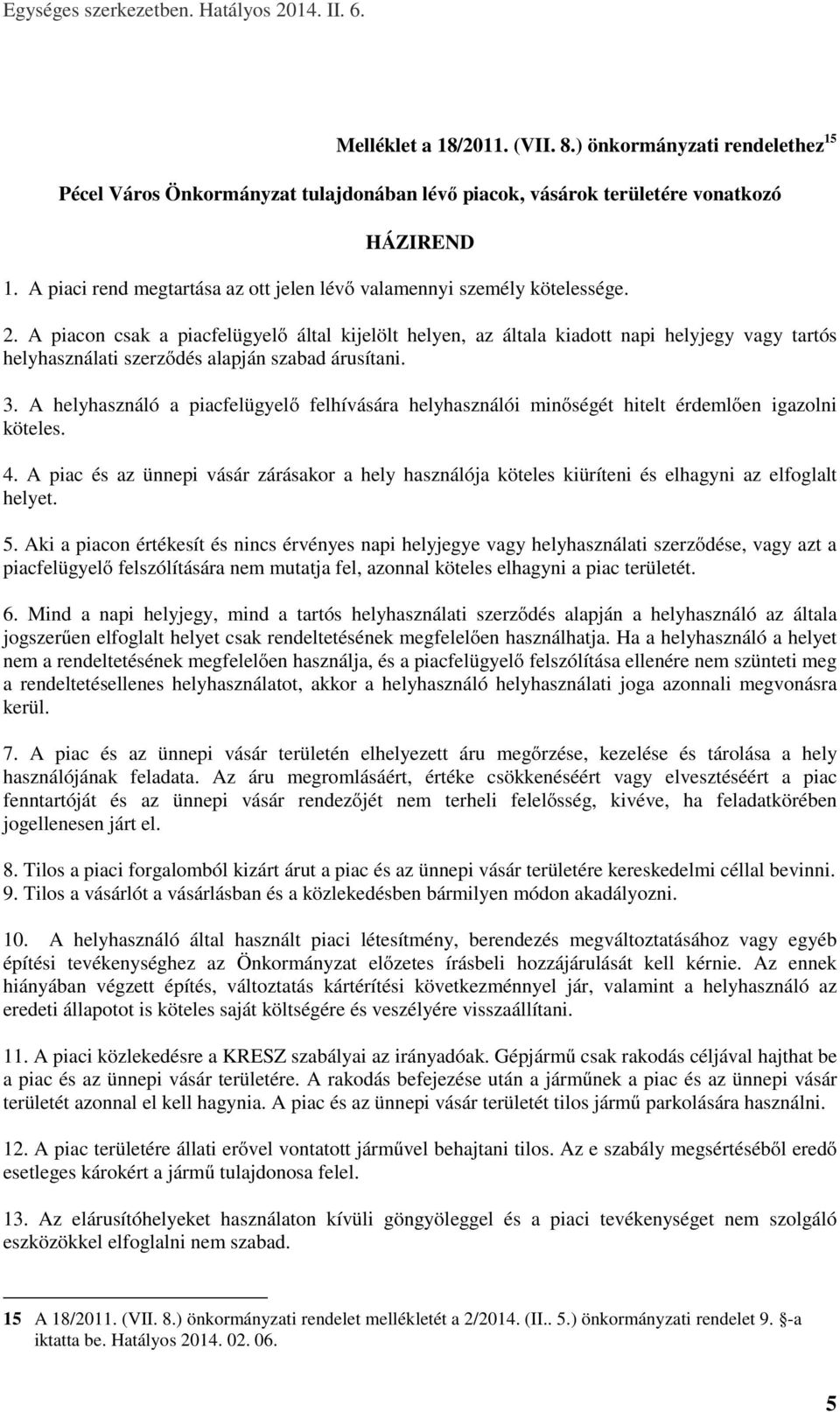 A piacon csak a piacfelügyelő által kijelölt helyen, az általa kiadott napi helyjegy vagy tartós helyhasználati szerződés alapján szabad árusítani. 3.