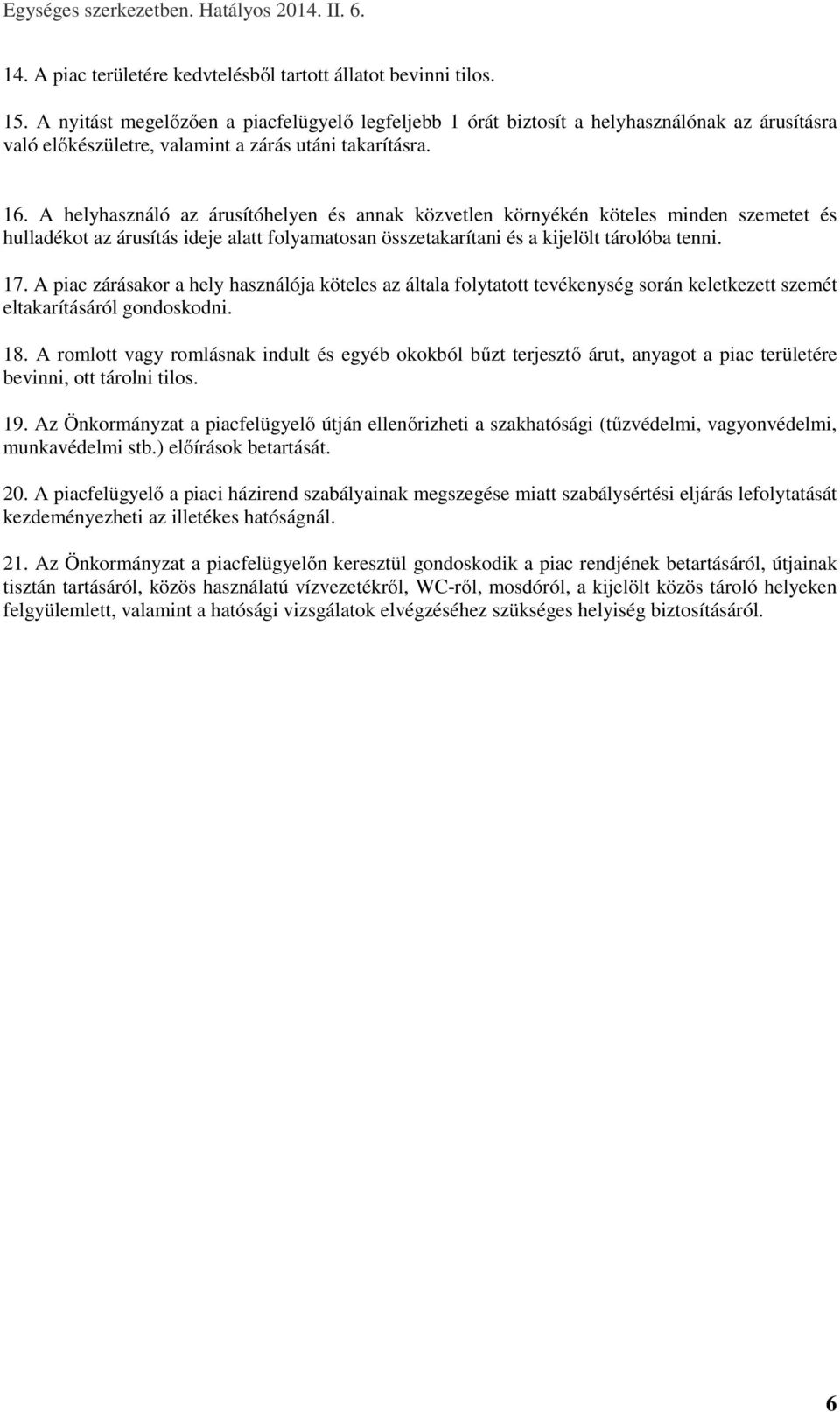 A helyhasználó az árusítóhelyen és annak közvetlen környékén köteles minden szemetet és hulladékot az árusítás ideje alatt folyamatosan összetakarítani és a kijelölt tárolóba tenni. 17.