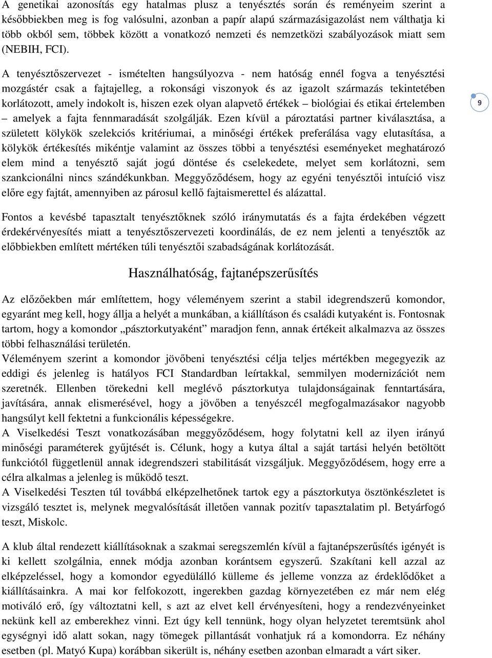 A tenyésztőszervezet - ismételten hangsúlyozva - nem hatóság ennél fogva a tenyésztési mozgástér csak a fajtajelleg, a rokonsági viszonyok és az igazolt származás tekintetében korlátozott, amely