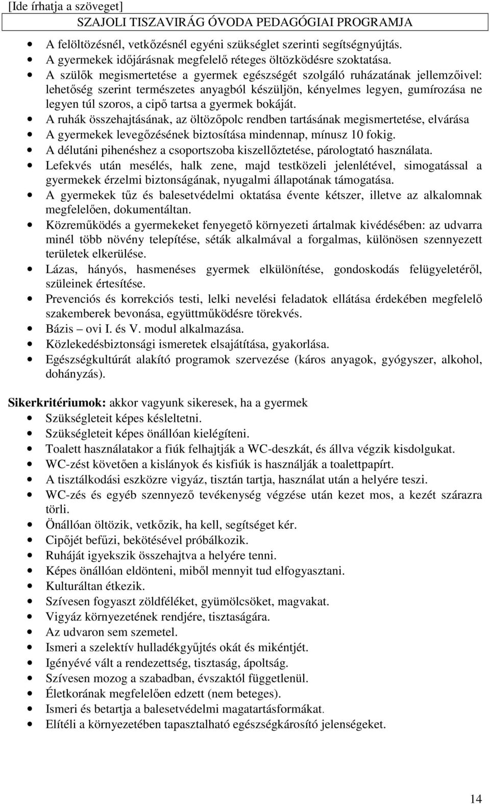 gyermek bokáját. A ruhák összehajtásának, az öltözőpolc rendben tartásának megismertetése, elvárása A gyermekek levegőzésének biztosítása mindennap, mínusz 10 fokig.