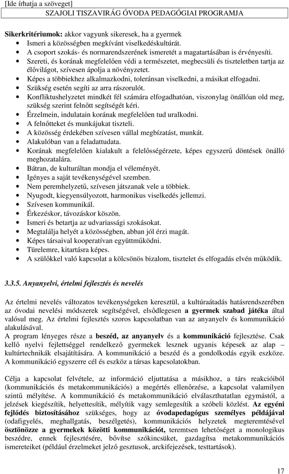 Képes a többiekhez alkalmazkodni, toleránsan viselkedni, a másikat elfogadni. Szükség esetén segíti az arra rászorulót.