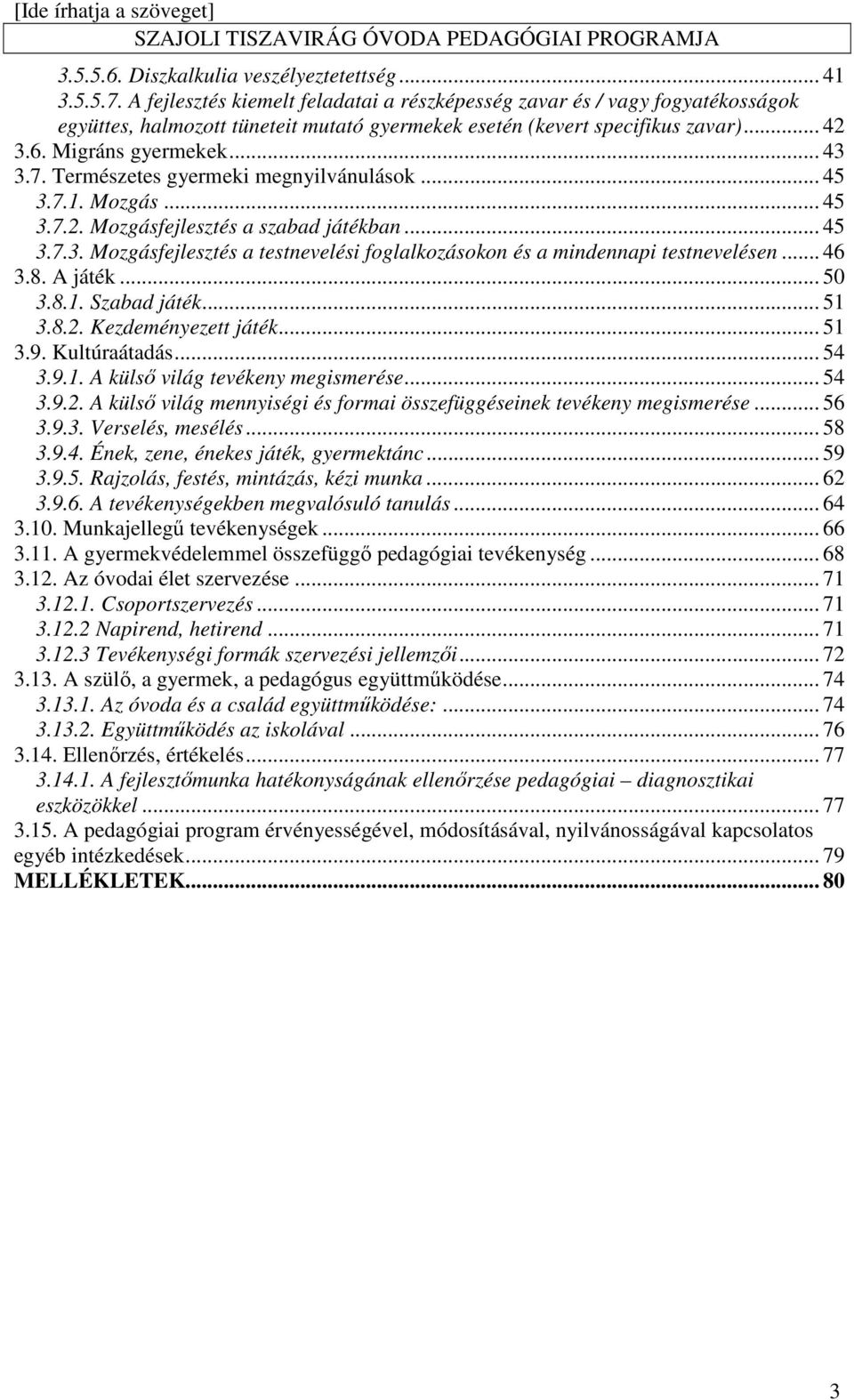 Természetes gyermeki megnyilvánulások... 45 3.7.1. Mozgás... 45 3.7.2. Mozgásfejlesztés a szabad játékban... 45 3.7.3. Mozgásfejlesztés a testnevelési foglalkozásokon és a mindennapi testnevelésen.