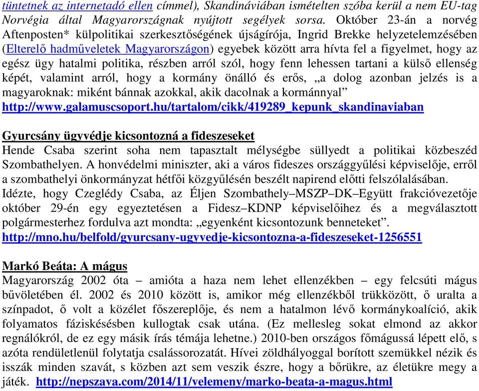 az egész ügy hatalmi politika, részben arról szól, hogy fenn lehessen tartani a külső ellenség képét, valamint arról, hogy a kormány önálló és erős, a dolog azonban jelzés is a magyaroknak: miként