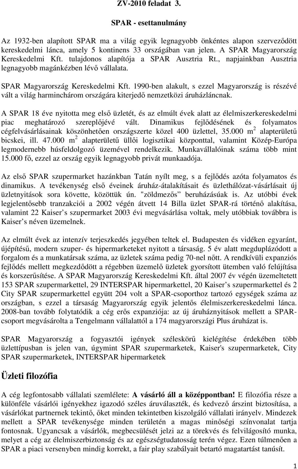 A SPAR 18 éve nyitotta meg elsı üzletét, és az elmúlt évek alatt az élelmiszerkereskedelmi piac meghatározó szereplıjévé vált.