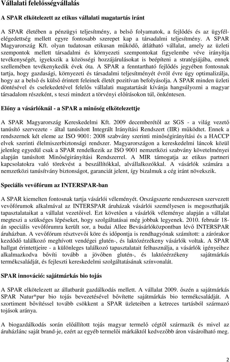 olyan tudatosan etikusan mőködı, átlátható vállalat, amely az üzleti szempontok mellett társadalmi és környezeti szempontokat figyelembe véve irányítja tevékenységét, igyekszik a közösségi