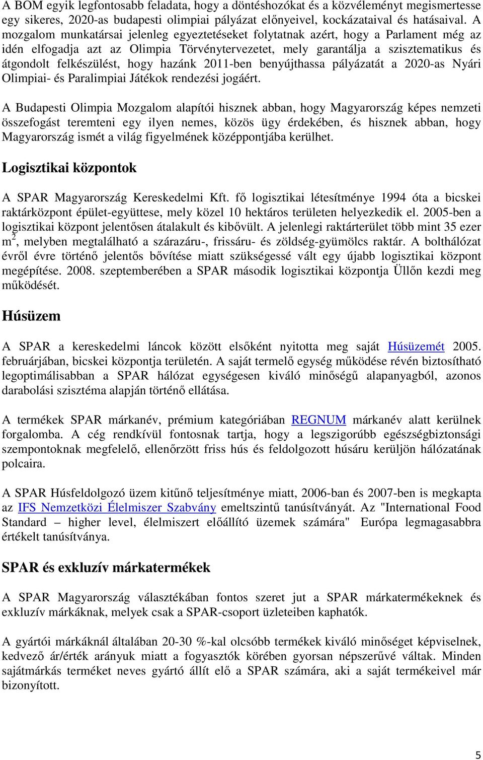hogy hazánk 2011-ben benyújthassa pályázatát a 2020-as Nyári Olimpiai- és Paralimpiai Játékok rendezési jogáért.