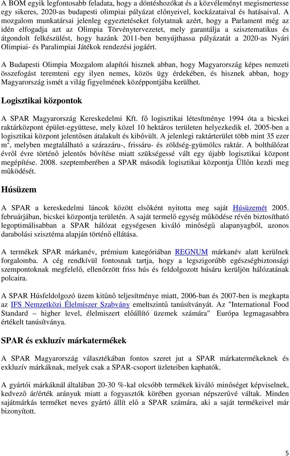 hogy hazánk 2011-ben benyújthassa pályázatát a 2020-as Nyári Olimpiai- és Paralimpiai Játékok rendezési jogáért.