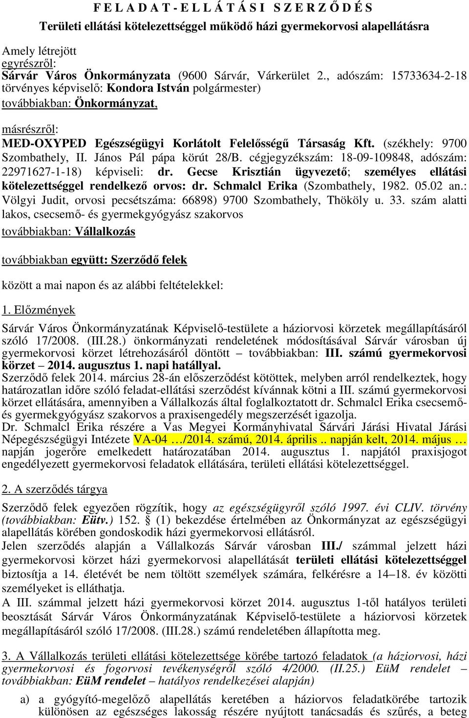 (székhely: 9700 Szombathely, II. János Pál pápa körút 28/B. cégjegyzékszám: 18-09-109848, adószám: 22971627-1-18) képviseli: dr.