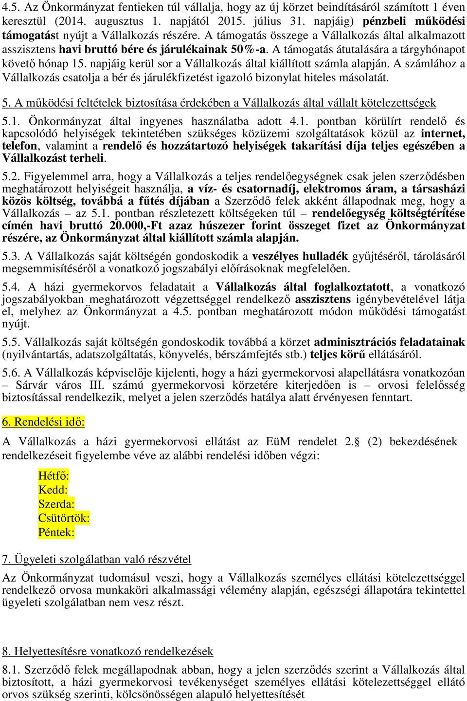 A támogatás átutalására a tárgyhónapot követő hónap 15. napjáig kerül sor a Vállalkozás által kiállított számla alapján.