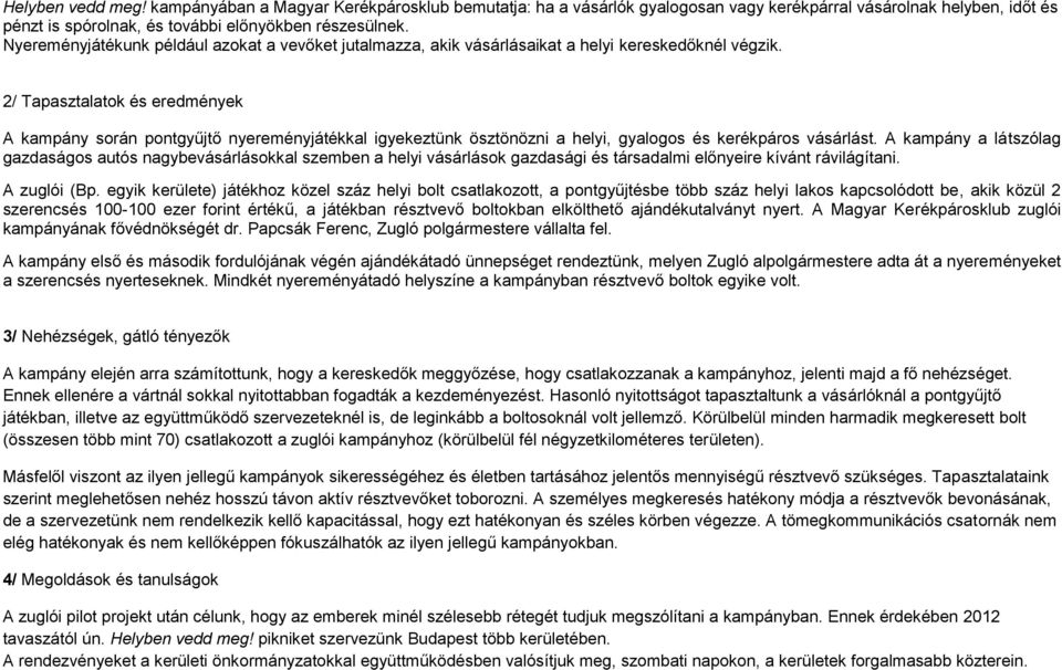 2/ Tapasztalatok és eredmények A kampány során pontgyűjtő nyereményjátékkal igyekeztünk ösztönözni a helyi, gyalogos és kerékpáros vásárlást.