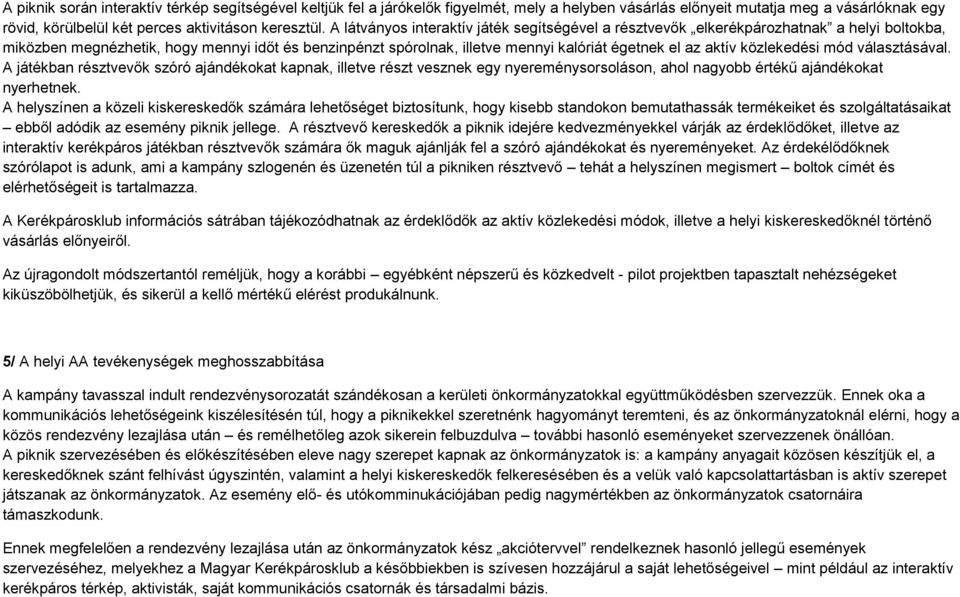 aktív közlekedési mód választásával. A játékban résztvevők szóró ajándékokat kapnak, illetve részt vesznek egy nyereménysorsoláson, ahol nagyobb értékű ajándékokat nyerhetnek.