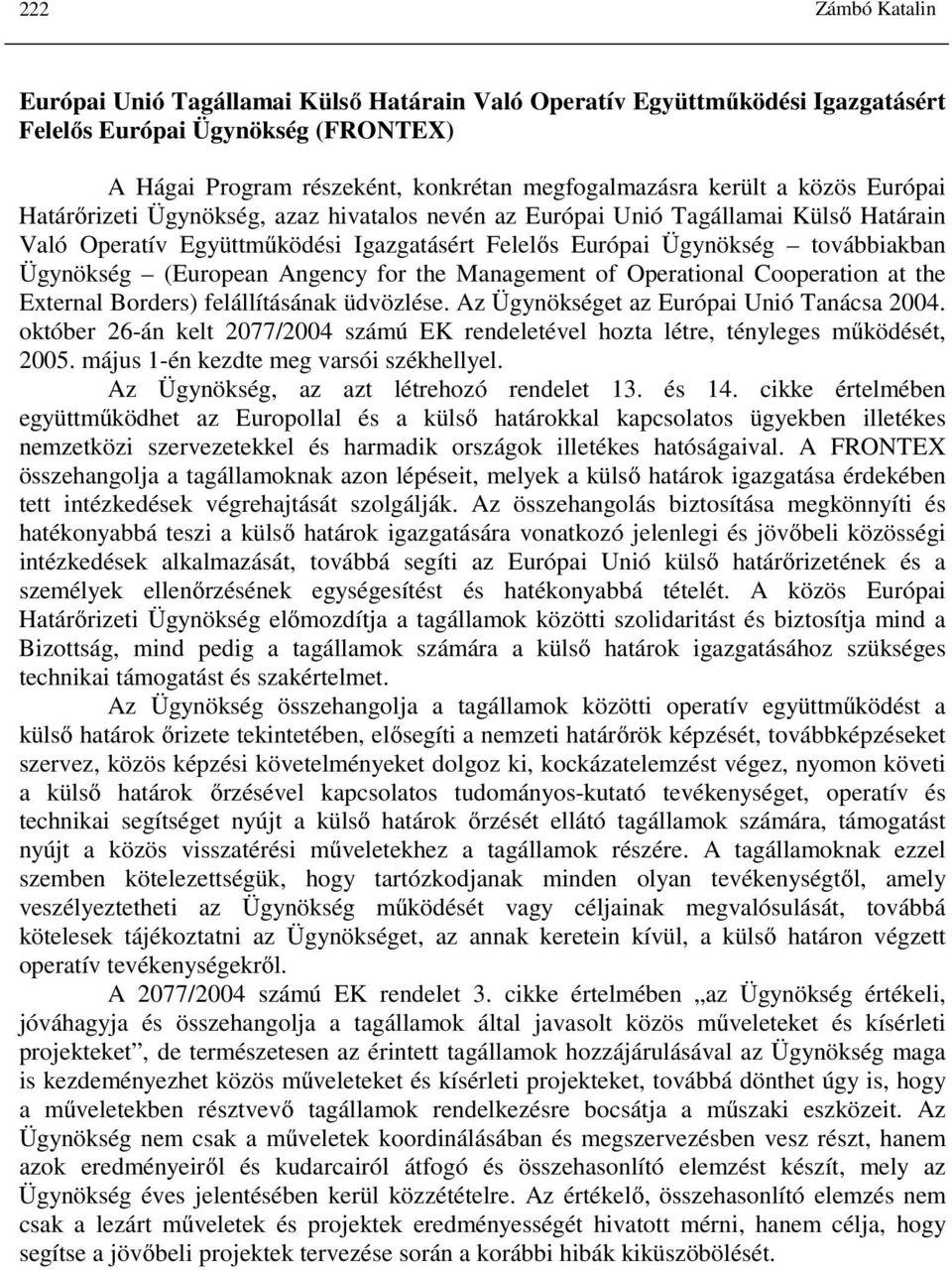 (European Angency for the Management of Operational Cooperation at the External Borders) felállításának üdvözlése. Az Ügynökséget az Európai Unió Tanácsa 2004.