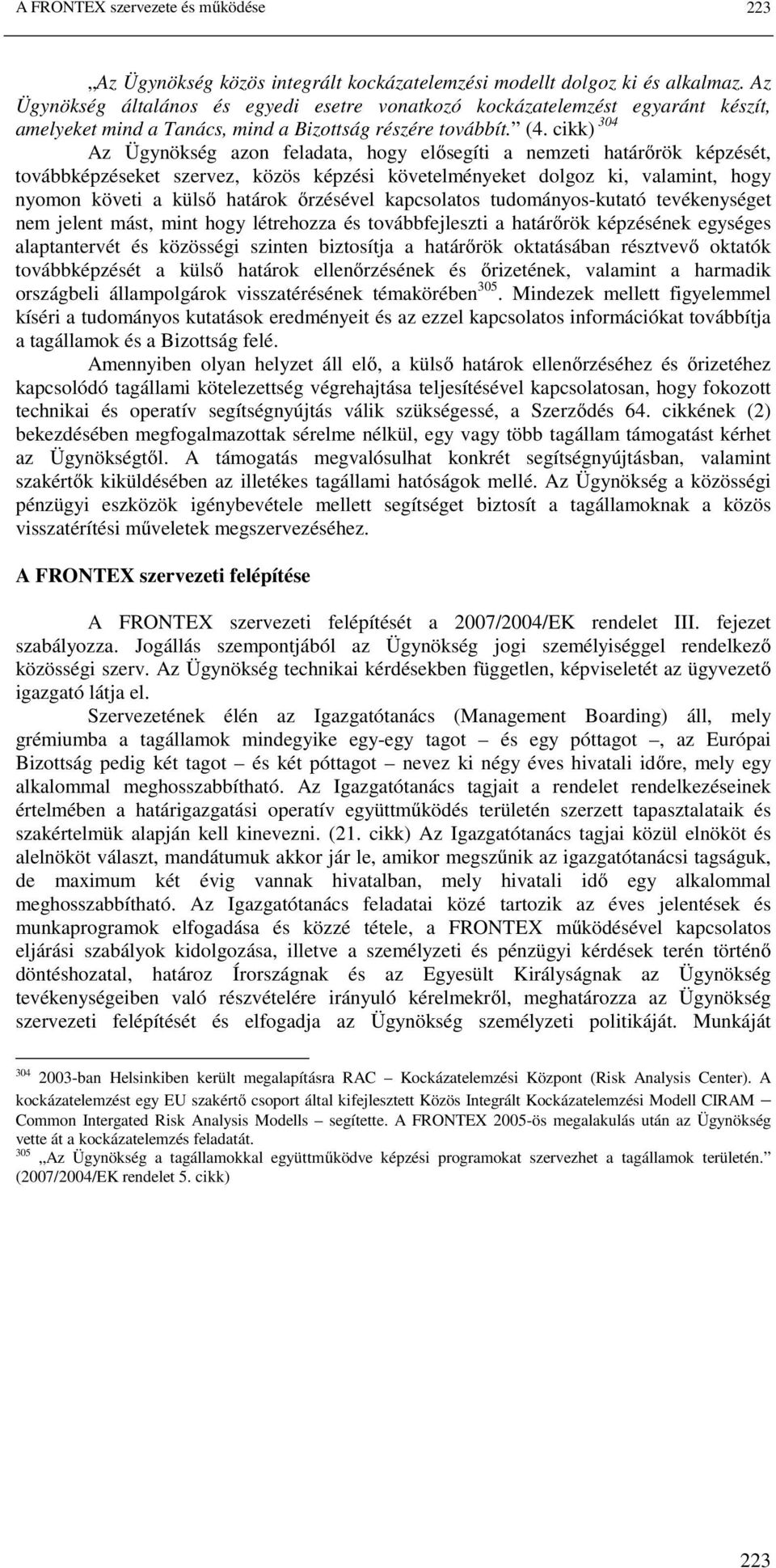 cikk) 304 Az Ügynökség azon feladata, hogy elősegíti a nemzeti határőrök képzését, továbbképzéseket szervez, közös képzési követelményeket dolgoz ki, valamint, hogy nyomon követi a külső határok