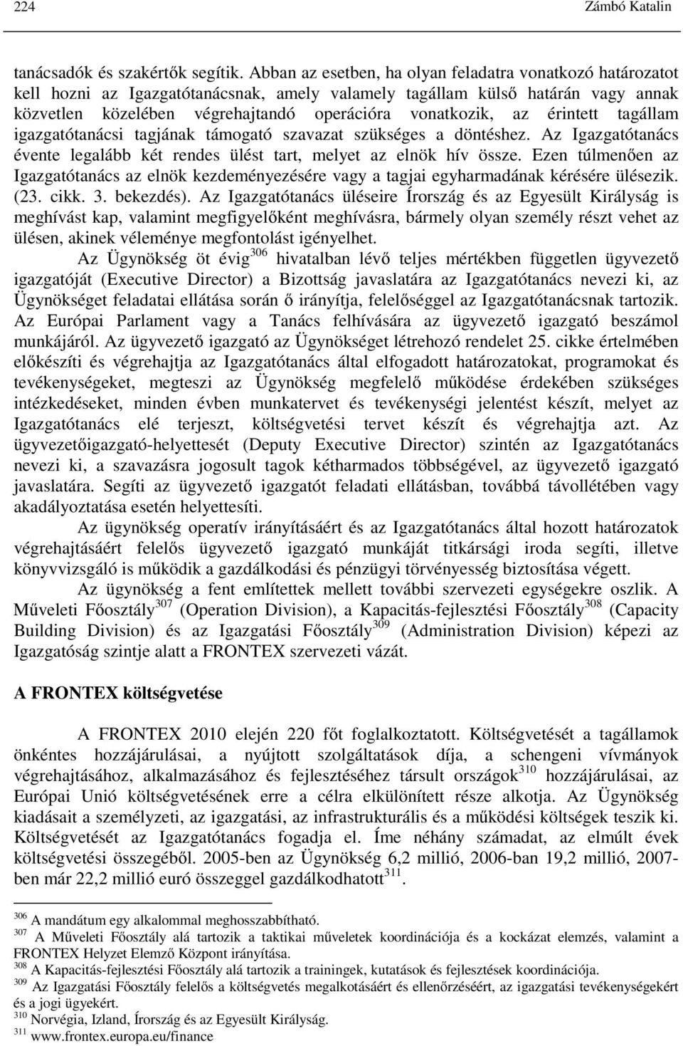 az érintett tagállam igazgatótanácsi tagjának támogató szavazat szükséges a döntéshez. Az Igazgatótanács évente legalább két rendes ülést tart, melyet az elnök hív össze.