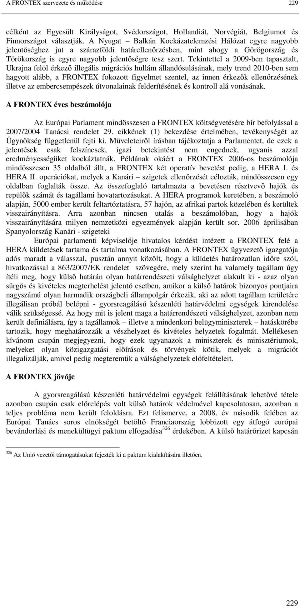 Tekintettel a 2009-ben tapasztalt, Ukrajna felöl érkező illegális migrációs hullám állandósulásának, mely trend 2010-ben sem hagyott alább, a FRONTEX fokozott figyelmet szentel, az innen érkezők