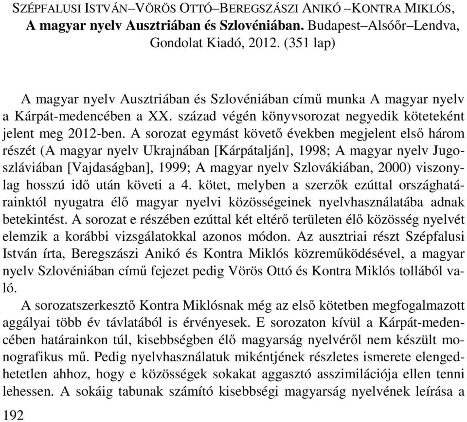 A sorozat egymást követő években megjelent első három részét (A magyar nyelv Ukrajnában [Kárpátalján], 1998; A magyar nyelv Jugoszláviában [Vajdaságban], 1999; A magyar nyelv Szlovákiában, 2000)