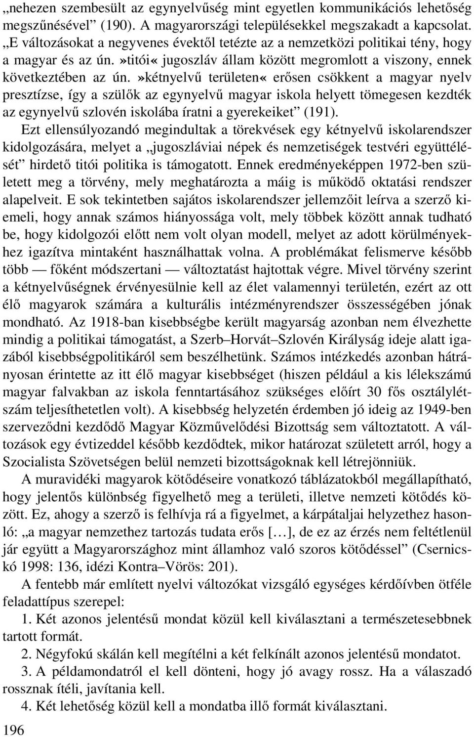 »kétnyelvű területen«erősen csökkent a magyar nyelv presztízse, így a szülők az egynyelvű magyar iskola helyett tömegesen kezdték az egynyelvű szlovén iskolába íratni a gyerekeiket (191).