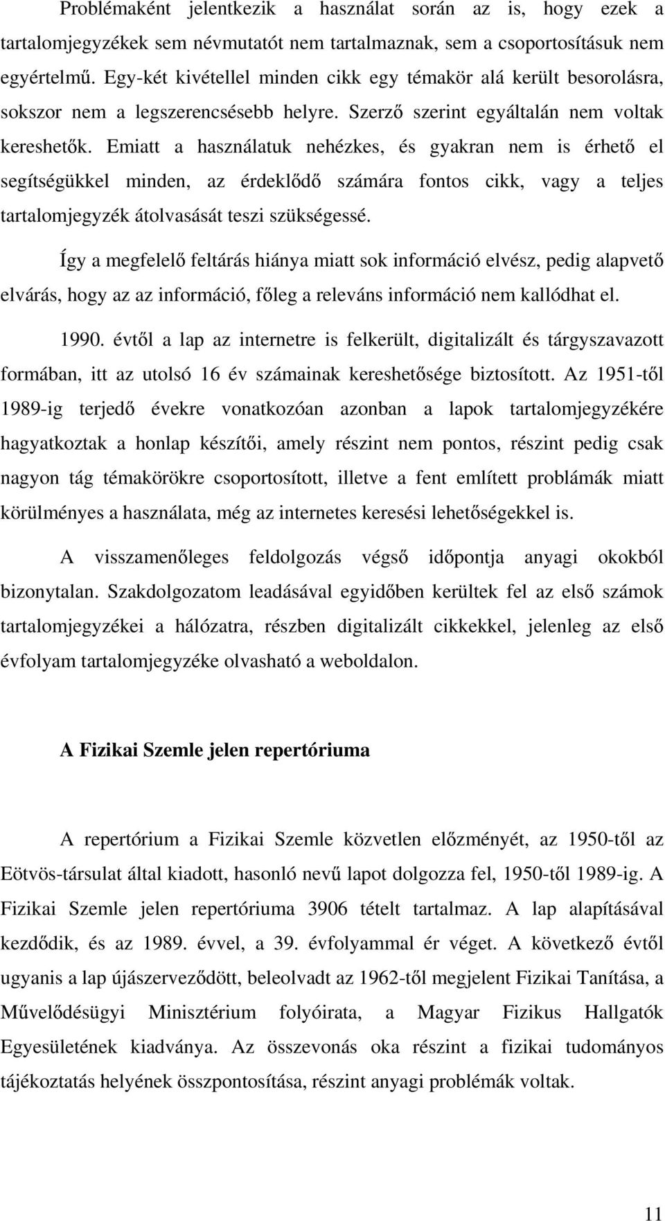 Emiatt a használatuk nehézkes, és gyakran nem is érhet el segítségükkel minden, az érdekl d számára fontos cikk, vagy a teljes tartalomjegyzék átolvasását teszi szükségessé.