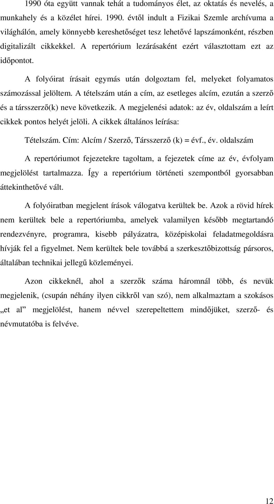 A repertórium lezárásaként ezért választottam ezt az id pontot. A folyóirat írásait egymás után dolgoztam fel, melyeket folyamatos számozással jelöltem.