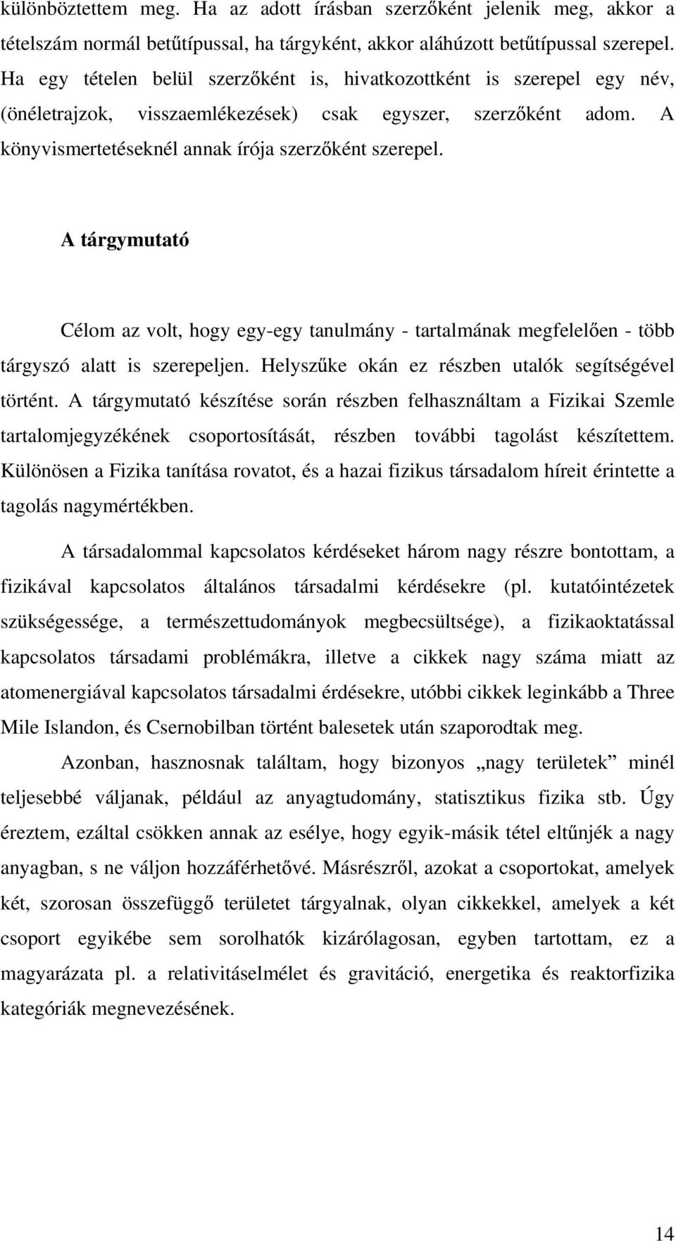 A tárgymutató Célom az volt, hogy egy-egy tanulmány - tartalmának megfelel en - több tárgyszó alatt is szerepeljen. Helysz ke okán ez részben utalók segítségével történt.