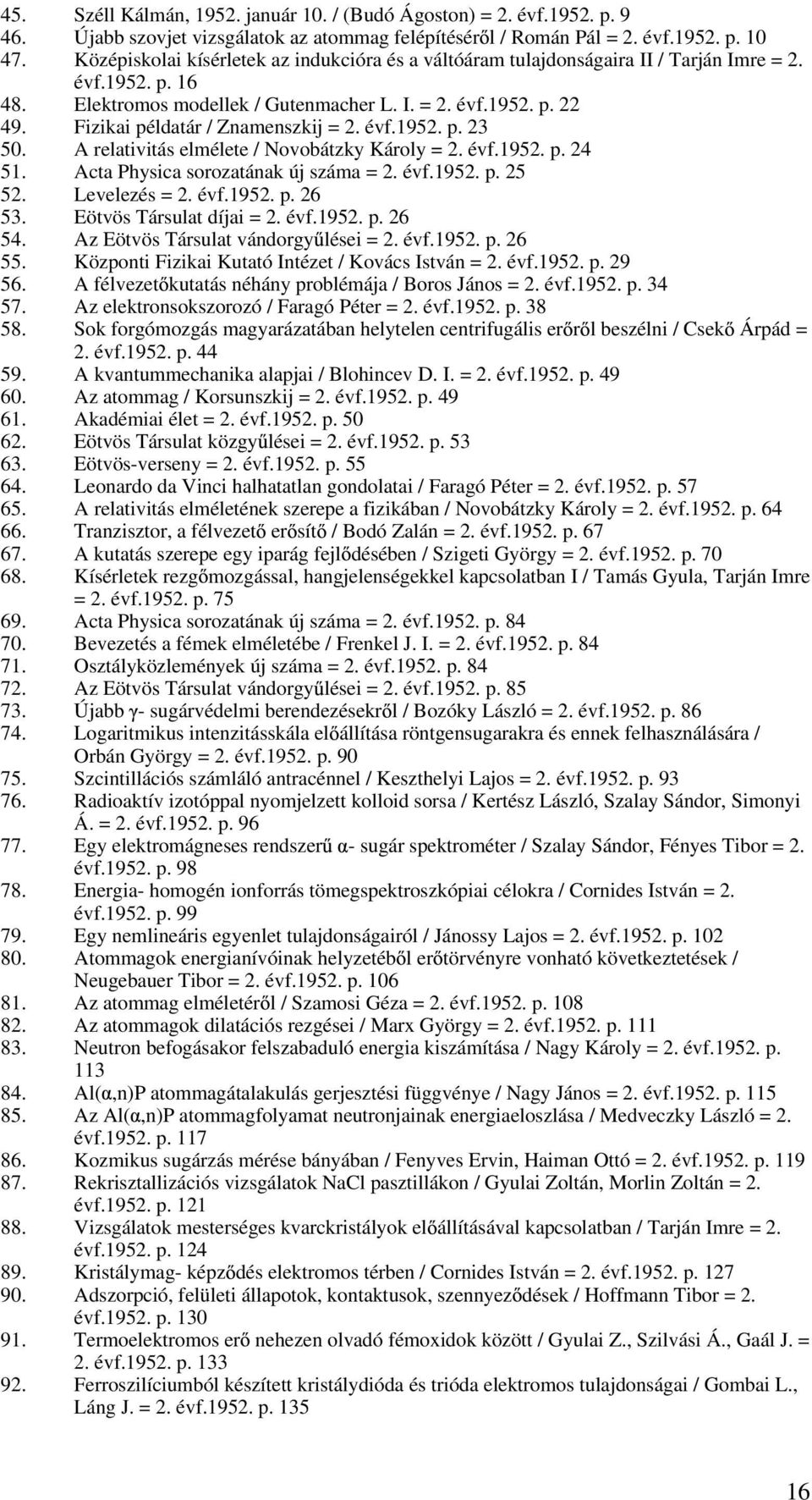 Fizikai példatár / Znamenszkij = 2. évf.1952. p. 23 50. A relativitás elmélete / Novobátzky Károly = 2. évf.1952. p. 24 51. Acta Physica sorozatának új száma = 2. évf.1952. p. 25 52. Levelezés = 2.