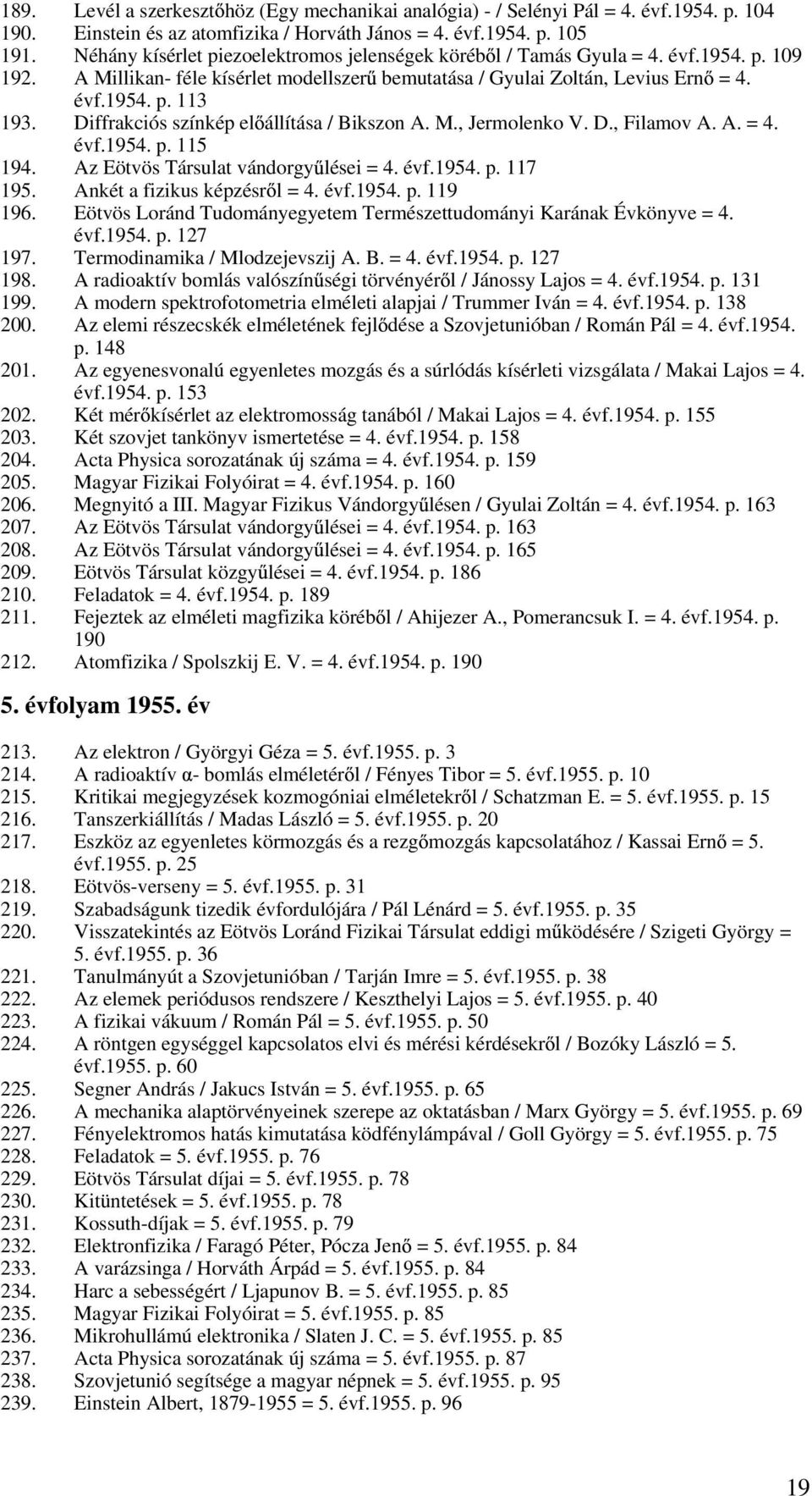 Diffrakciós színkép el állítása / Bikszon A. M., Jermolenko V. D., Filamov A. A. = 4. évf.1954. p. 115 194. Az Eötvös Társulat vándorgy lései = 4. évf.1954. p. 117 195. Ankét a fizikus képzésr l = 4.