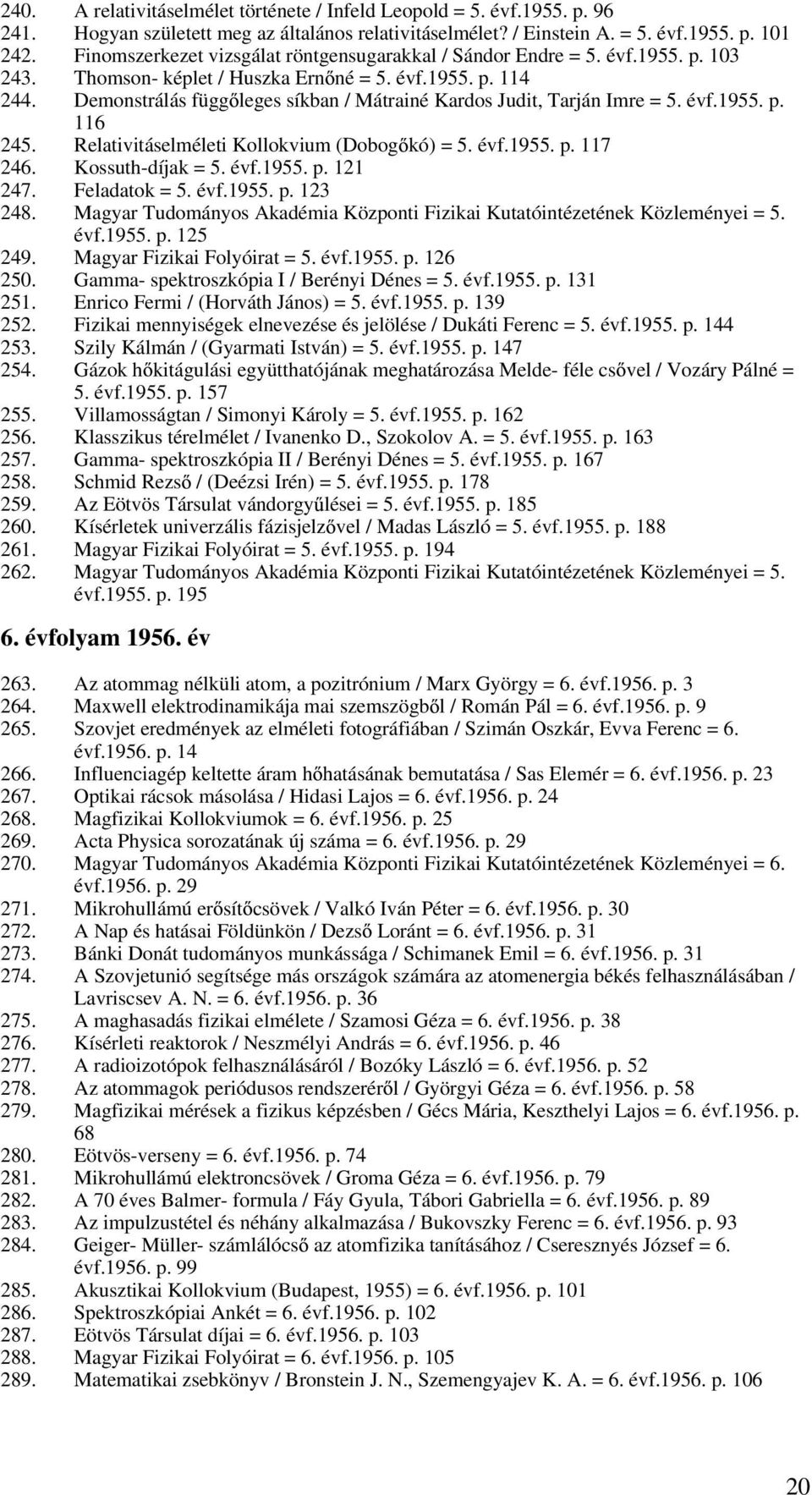 Demonstrálás függ leges síkban / Mátrainé Kardos Judit, Tarján Imre = 5. évf.1955. p. 116 245. Relativitáselméleti Kollokvium (Dobog kó) = 5. évf.1955. p. 117 246. Kossuth-díjak = 5. évf.1955. p. 121 247.