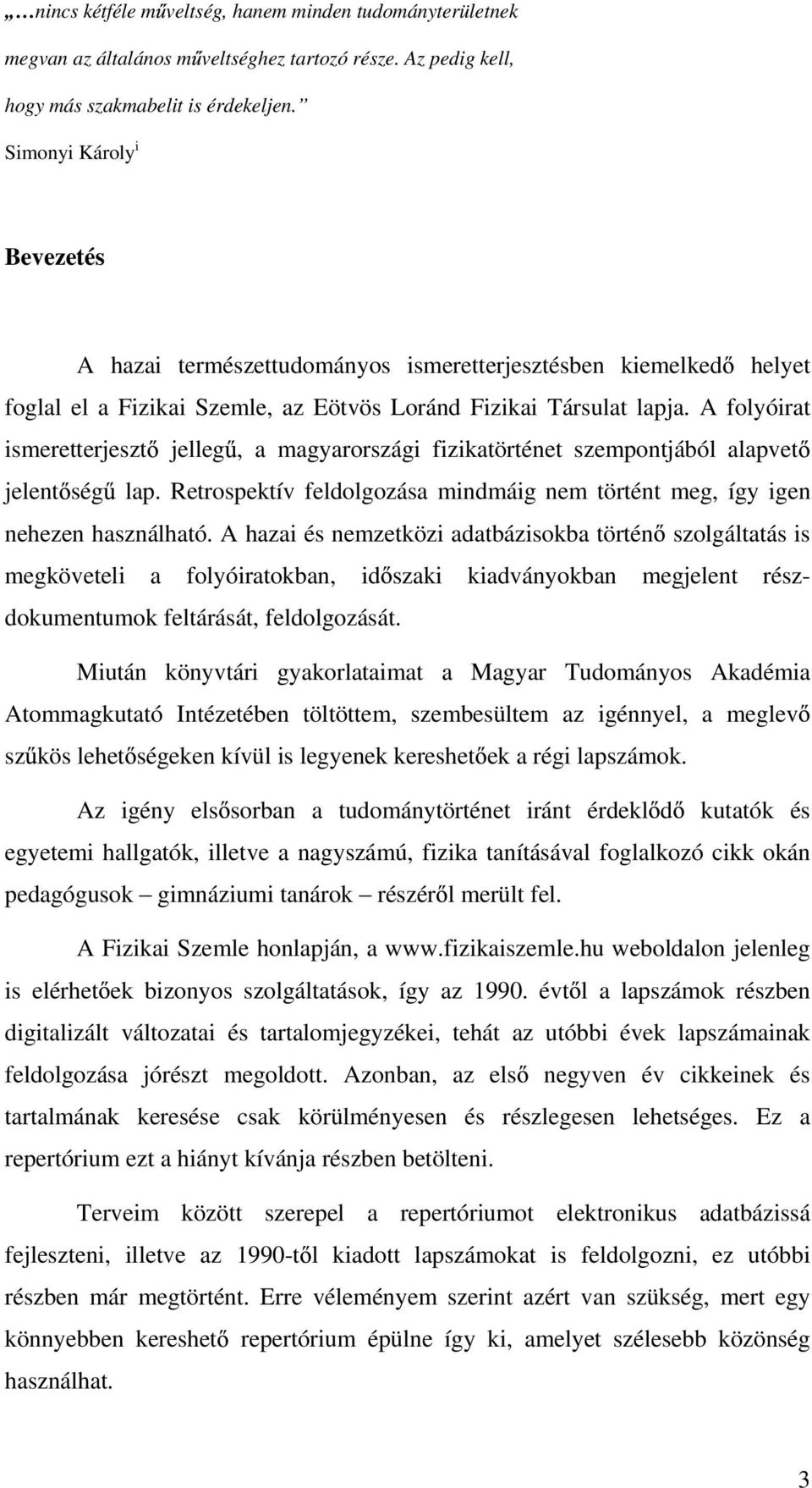 A folyóirat ismeretterjeszt jelleg, a magyarországi fizikatörténet szempontjából alapvet jelent ség lap. Retrospektív feldolgozása mindmáig nem történt meg, így igen nehezen használható.