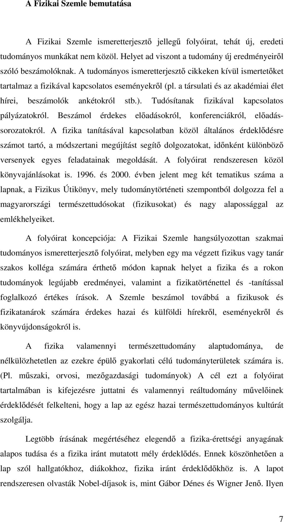 Tudósítanak fizikával kapcsolatos pályázatokról. Beszámol érdekes el adásokról, konferenciákról, el adássorozatokról.