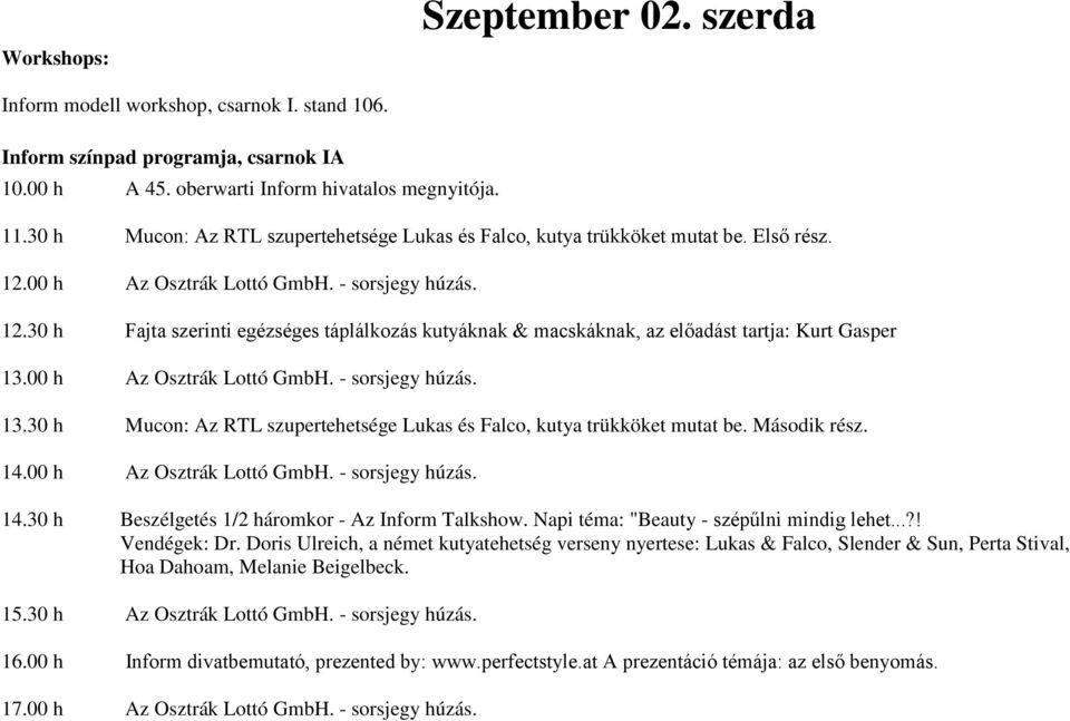 00 h Az Osztrák Lottó GmbH. - sorsjegy húzás. 13.30 h Mucon: Az RTL szupertehetsége Lukas és Falco, kutya trükköket mutat be. Második rész. 14.00 h Az Osztrák Lottó GmbH. - sorsjegy húzás. 14.30 h Beszélgetés 1/2 háromkor - Az Inform Talkshow.