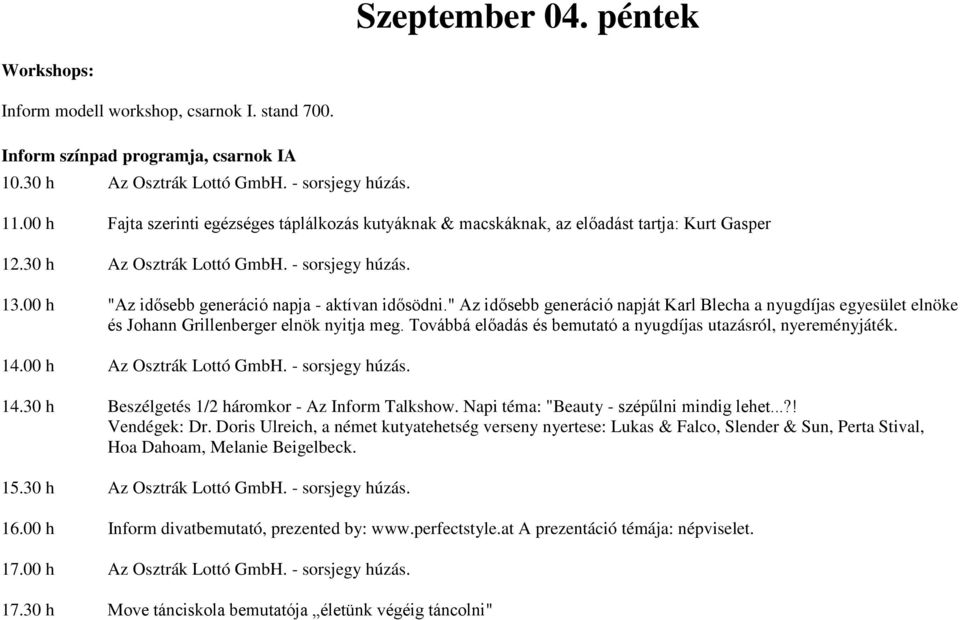 00 h "Az idősebb generáció napja - aktívan idősödni." Az idősebb generáció napját Karl Blecha a nyugdíjas egyesület elnöke és Johann Grillenberger elnök nyitja meg.