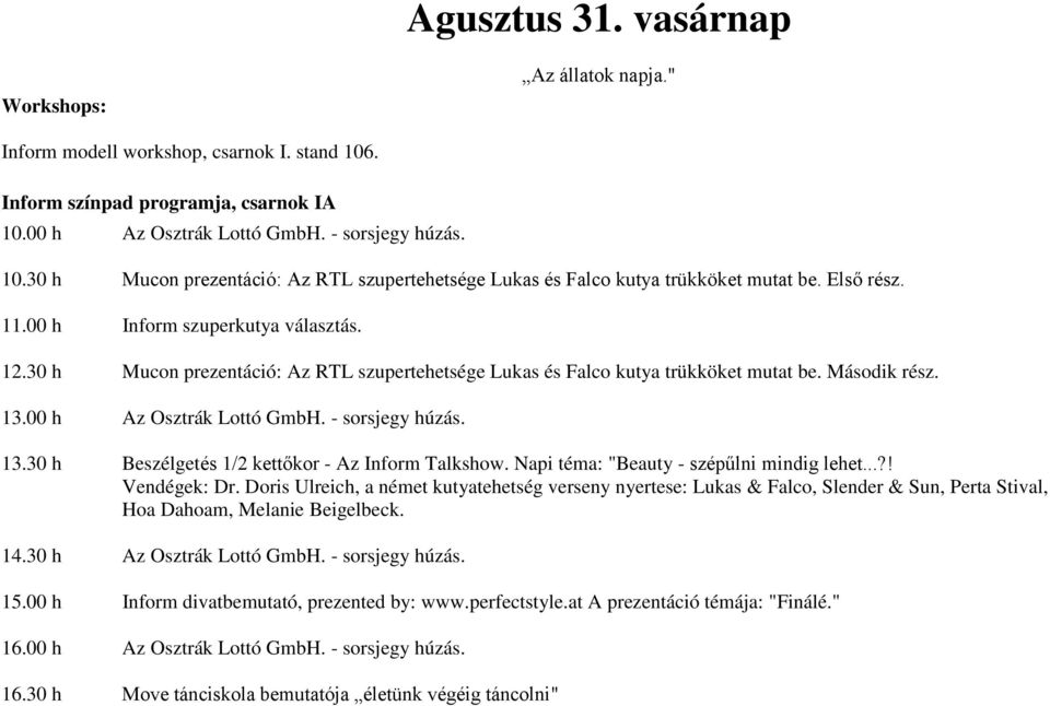 - sorsjegy húzás. 13.30 h Beszélgetés 1/2 kettőkor - Az Inform Talkshow. Napi téma: "Beauty - szépűlni mindig lehet...?! 14.30 h Az Osztrák Lottó GmbH. - sorsjegy húzás. 15.