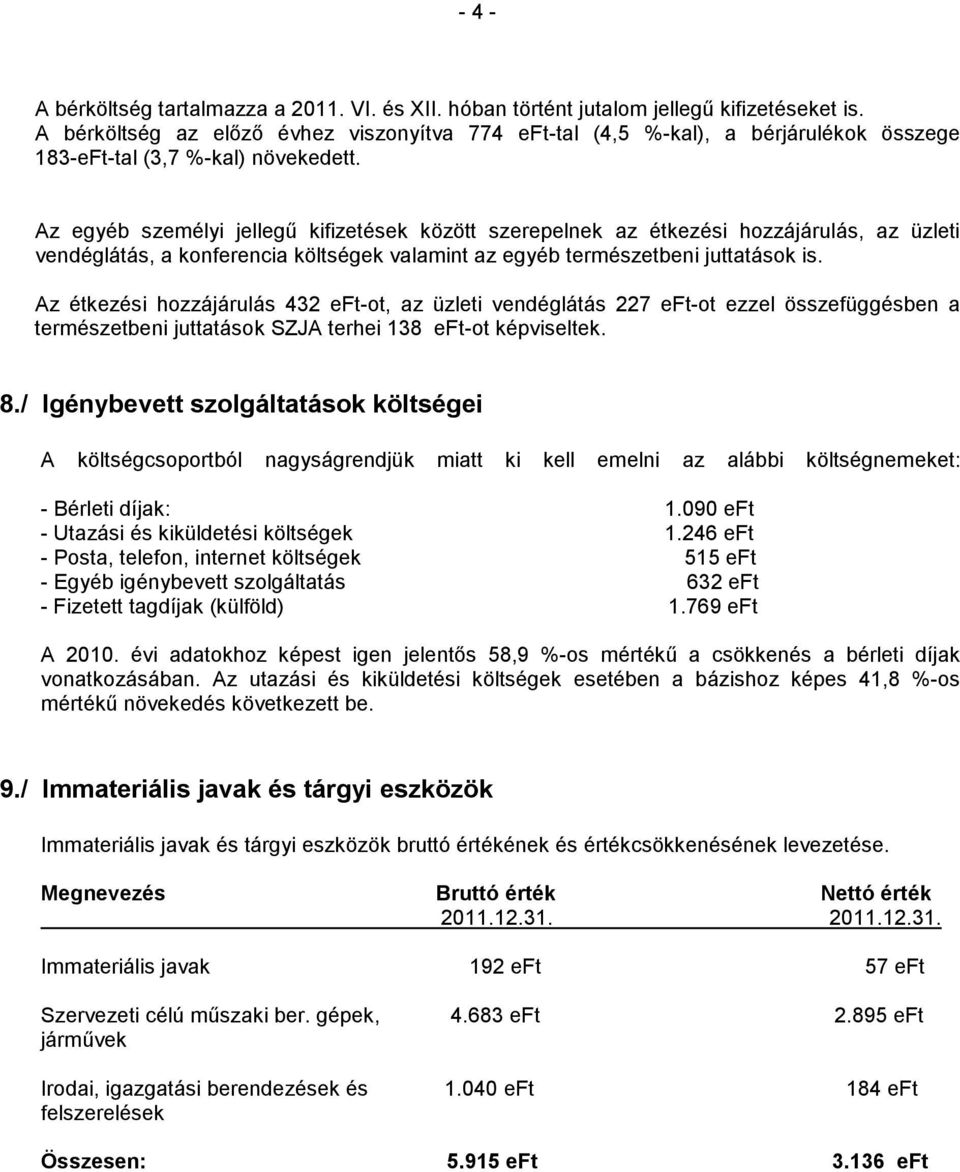 Az egyéb személyi jellegű kifizetések között szerepelnek az étkezési hozzájárulás, az üzleti vendéglátás, a konferencia költségek valamint az egyéb természetbeni juttatások is.