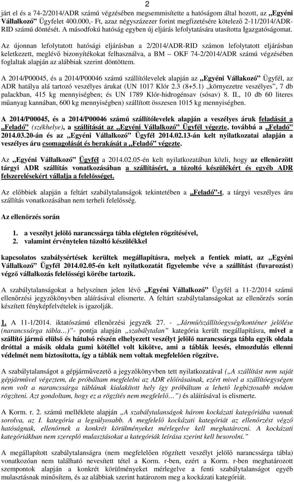 Az újonnan lefolytatott hatósági eljárásban a 2/2014/ADR-RID számon lefolytatott eljárásban keletkezett, meglévő bizonyítékokat felhasználva, a BM OKF 74-2/2014/ADR számú végzésében foglaltak alapján