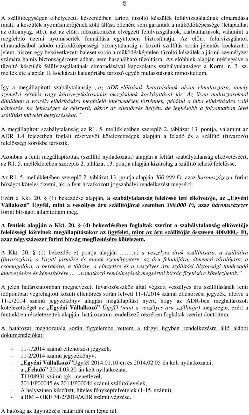 Az előírt felülvizsgálatok elmaradásából adódó működőképességi bizonytalanság a közúti szállítás során jelentős kockázatot jelent, hiszen egy bekövetkezett baleset során a működésképtelen tűzoltó