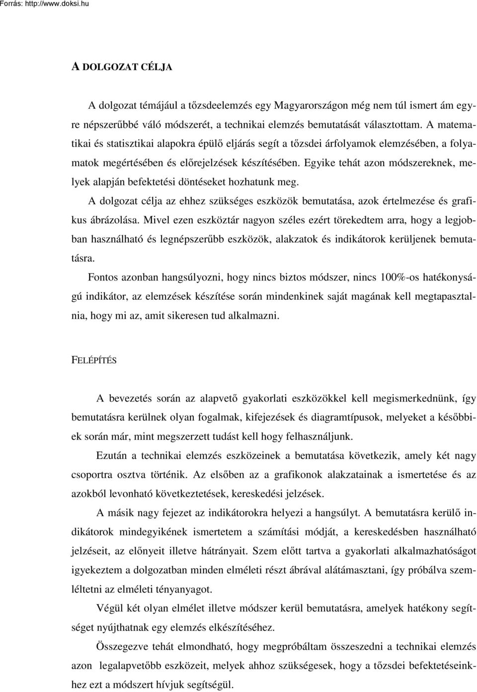 Egyike tehát azon módszereknek, melyek alapján befektetési döntéseket hozhatunk meg. A dolgozat célja az ehhez szükséges eszközök bemutatása, azok értelmezése és grafikus ábrázolása.