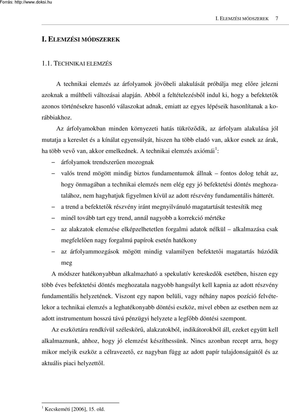 Az árfolyamokban minden környezeti hatás tükrözıdik, az árfolyam alakulása jól mutatja a kereslet és a kínálat egyensúlyát, hiszen ha több eladó van, akkor esnek az árak, ha több vevı van, akkor