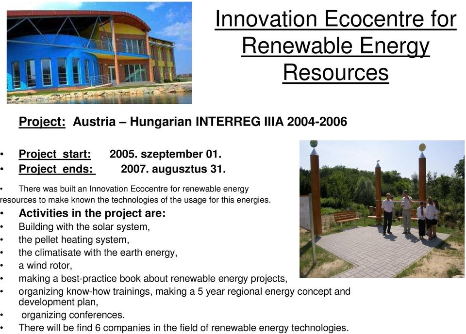 Activities in the project are: Building with the solar system, the pellet heating system, the climatisate with the earth energy, a wind rotor, making a best-practice book about