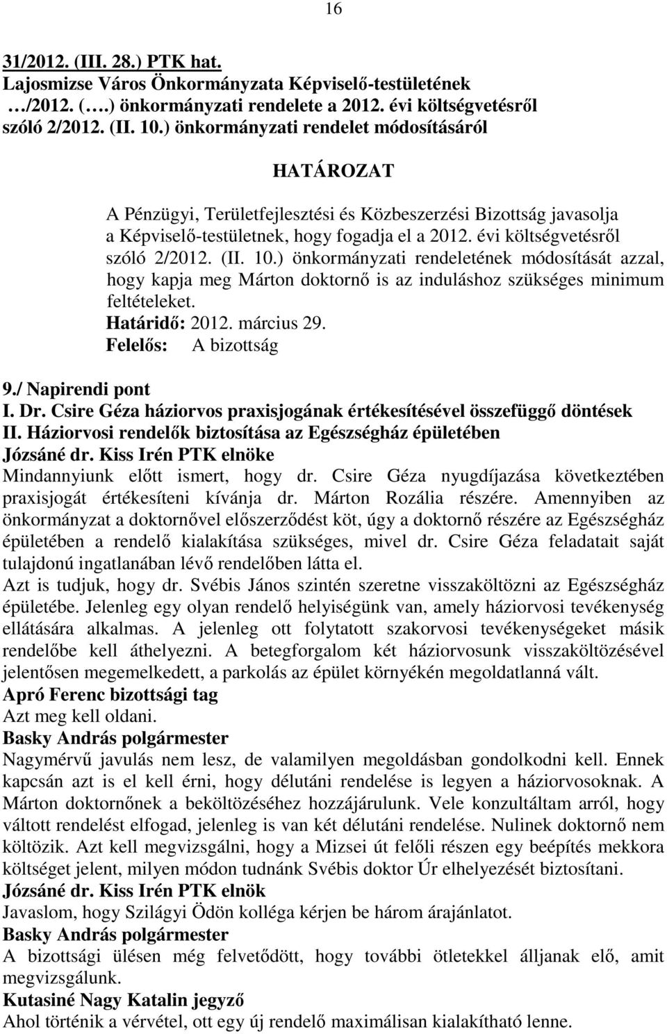 ) önkormányzati rendeletének módosítását azzal, hogy kapja meg Márton doktornı is az induláshoz szükséges minimum feltételeket. 9./ Napirendi pont I. Dr.