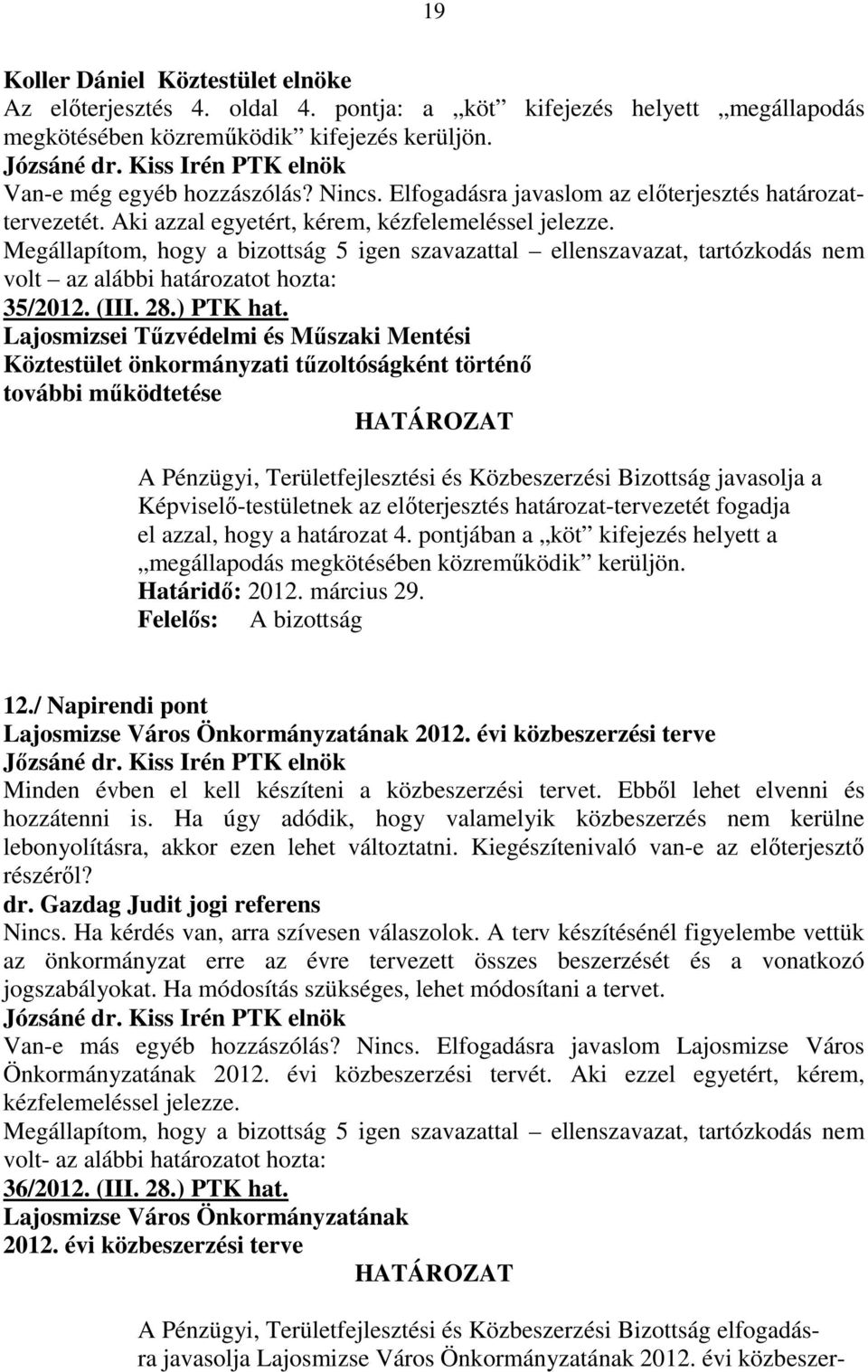 Lajosmizsei Tőzvédelmi és Mőszaki Mentési Köztestület önkormányzati tőzoltóságként történı további mőködtetése A Pénzügyi, Területfejlesztési és Közbeszerzési Bizottság javasolja a