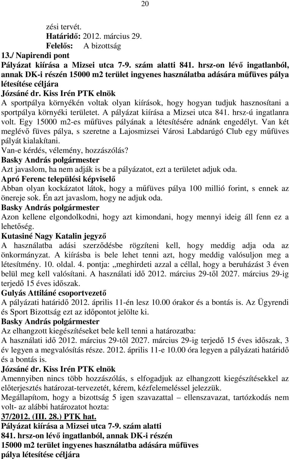 hasznosítani a sportpálya környéki területet. A pályázat kiírása a Mizsei utca 841. hrsz-ú ingatlanra volt. Egy 15000 m2-es mőfüves pályának a létesítésére adnánk engedélyt.