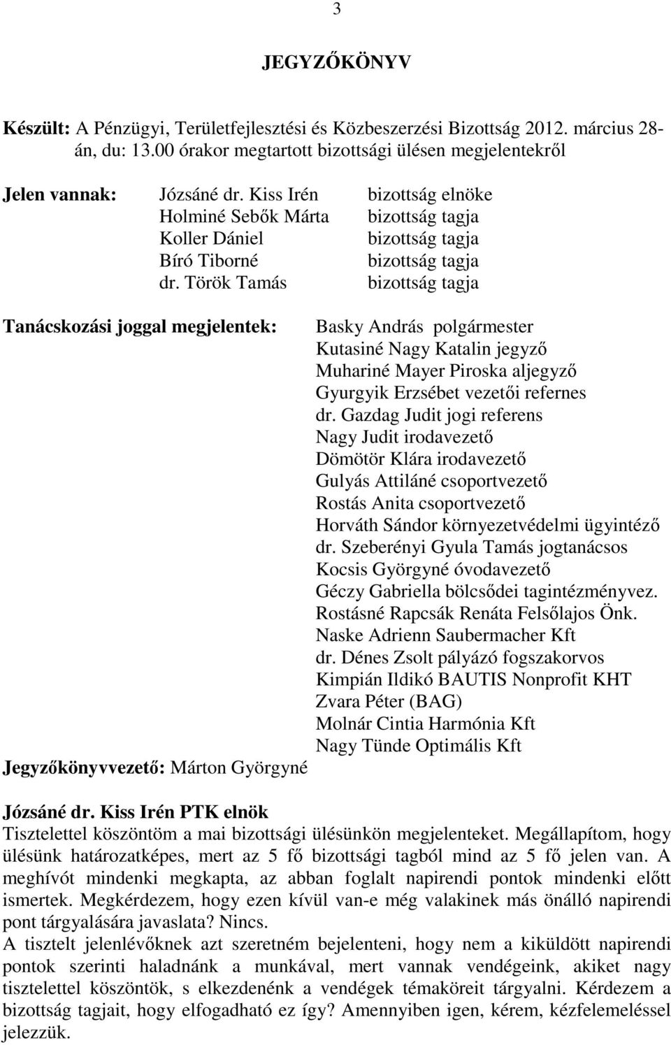 Török Tamás bizottság tagja Tanácskozási joggal megjelentek: Jegyzıkönyvvezetı: Márton Györgyné Basky András polgármester Kutasiné Nagy Katalin jegyzı Muhariné Mayer Piroska aljegyzı Gyurgyik