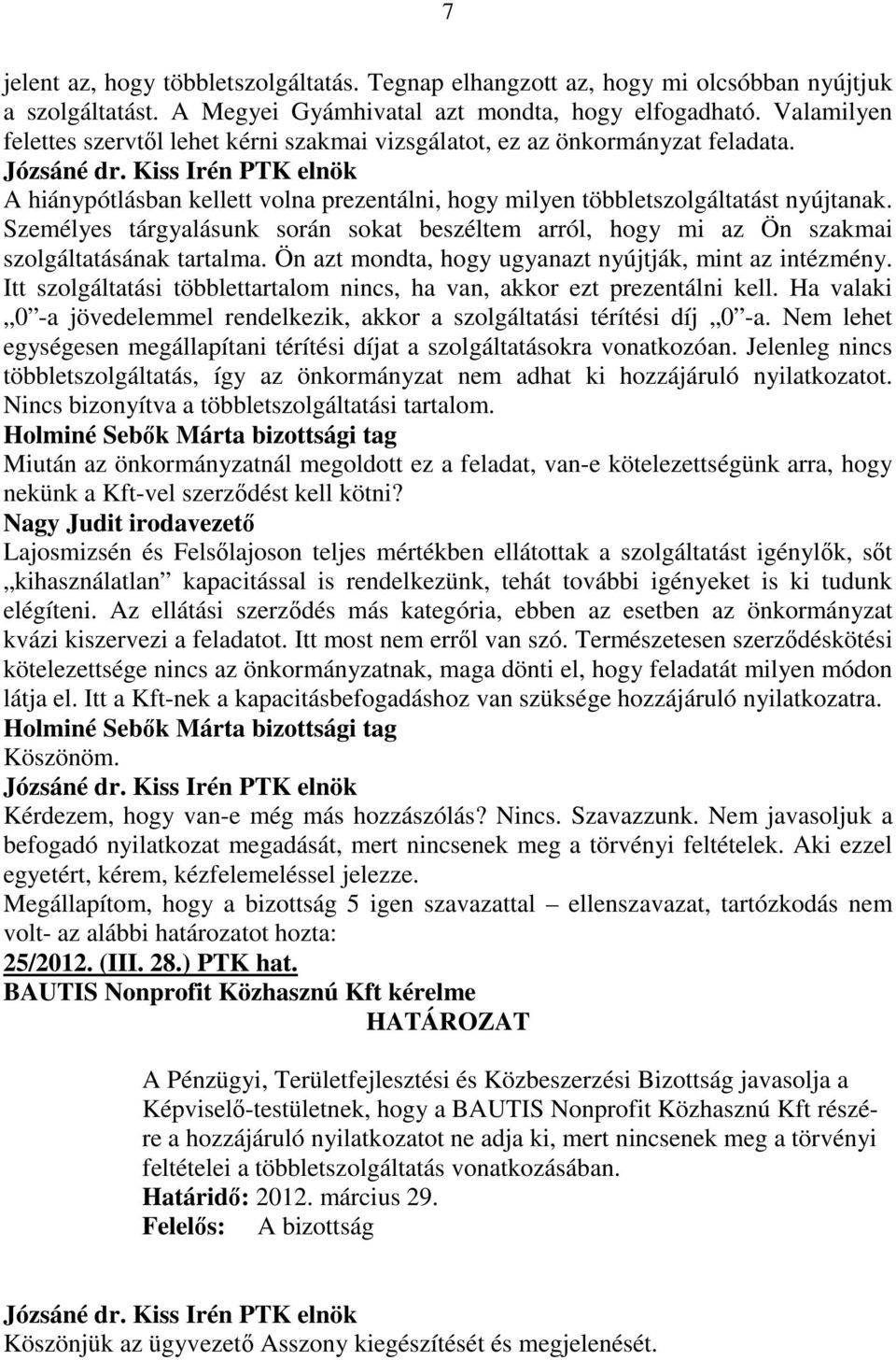 Személyes tárgyalásunk során sokat beszéltem arról, hogy mi az Ön szakmai szolgáltatásának tartalma. Ön azt mondta, hogy ugyanazt nyújtják, mint az intézmény.